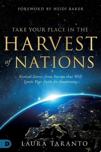 Take Your Place in the Harvest of Nations Revival Stories from Europe that Will Ignite Your Faith for Awakening