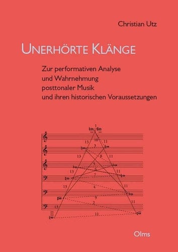 Unerhörte Klänge zur performativen Analyse und Wahrnehmung posttonaler Musik und ihren historischen Voraussetzungen