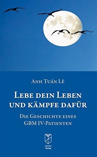 Lebe dein Leben und kämpfe dafür die Geschichte eines GBM IV-Patienten