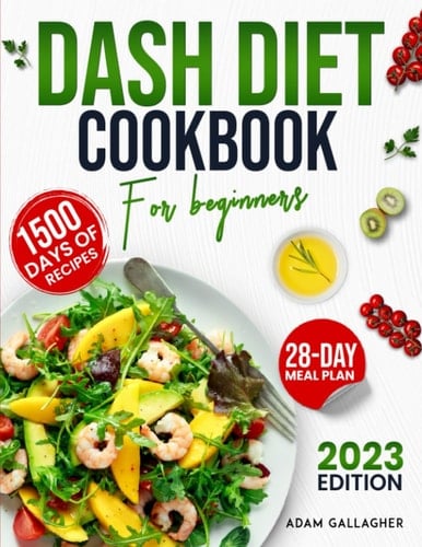 DASH Diet Cookbook for Beginners: Discover How to Lower Blood Pressure by Following Healthy Eating Habits That Will Make You Feel Better. Low Sodium Recipes and 28-DAY Meal Plan Included
