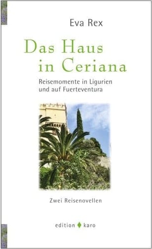 Das Haus in Ceriana La casa a Ceriana : Reisemomente in Ligurien und auf Fuerteventura ; zwei Reisenovellen