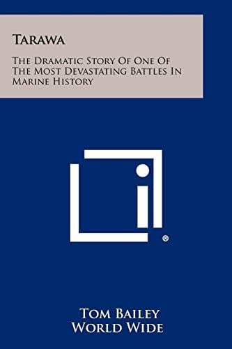 Tarawa The Dramatic Story Of One Of The Most Devastating Battles In Marine History