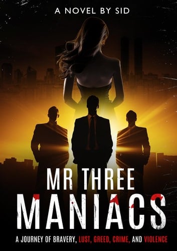 Mr Three Maniacs: A Journey of Bravery, Lust, Greed, Crime, and Violence