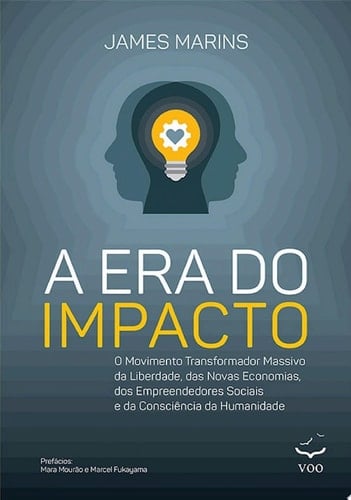 A Era do Impacto O movimento transformador massivo da liberdade, das novas economias, dos empreendedores sociais e da