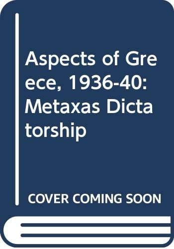 The Metaxas Dictatorship Aspects of Greece, 1936-1940
