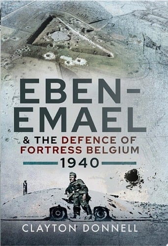 Eben-Emael & the Defence of Fortress Belgium, 1940