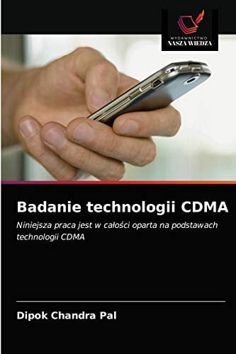 Badanie technologii CDMA: Niniejsza praca jest w całości oparta na podstawach technologii CDMA (Polish Edition)
