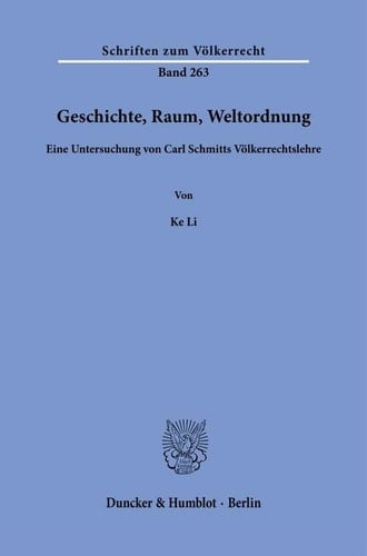 Geschichte, Raum, Weltordnung eine Untersuchung von Carl Schmitts Völkerrechtslehre