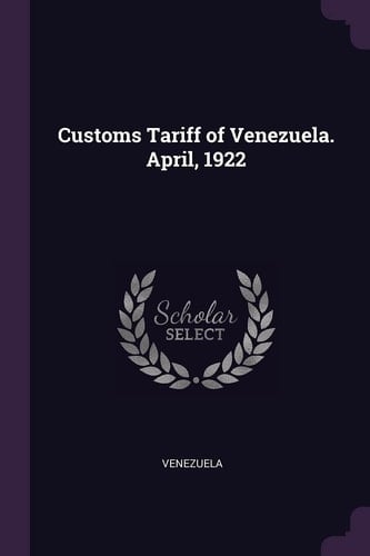 Customs Tariff of Venezuela. April, 1922