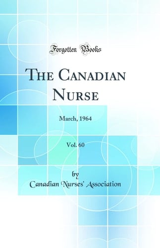 The Canadian Nurse, Vol. 60 March, 1964 (Classic Reprint)