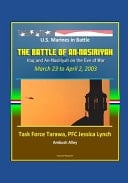 U.S. Marines in Battle The Battle of An-Nasiriyah, Iraq and An-Nasiriyah on the Eve of War - March 23 to April 2, 2003, Task Force Tarawa, PFC Jessica Lynch, Ambush Alley