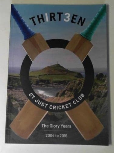 TH1RT3EN St Just Cricket Club : the Glory Years 2004 to 2016