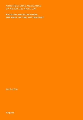 Lo mejor del siglo XXI. Arquitecturas mexicanas. Mexican architectures. 2017-2018. 2017-2018