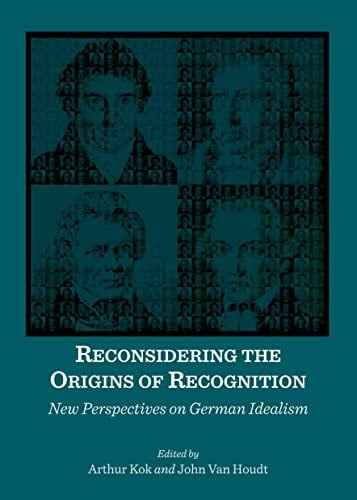 Reconsidering the Origins of Recognition New Perspectives on German Idealism