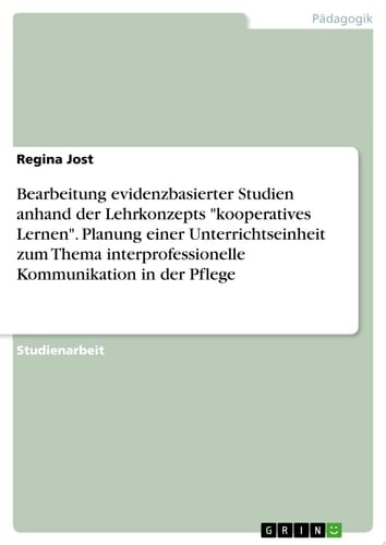 Bearbeitung evidenzbasierter Studien anhand der Lehrkonzepts "kooperatives Lernen". Planung einer Unterrichtseinheit zum Thema interprofessionelle Kommunikation in der Pflege