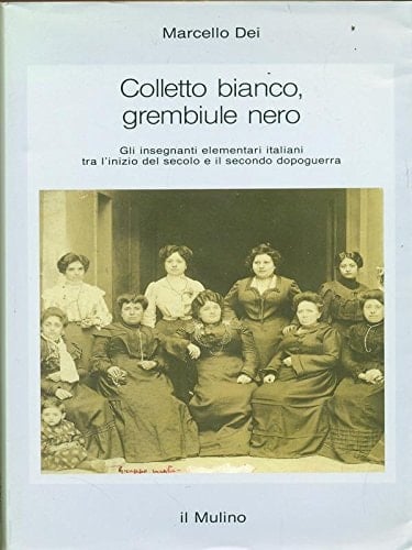 Colletto bianco, grembiule nero: Gli insegnanti elementari italiani tra l'inizio del secolo e il secondo dopoguerra (Saggi) (Italian Edition)