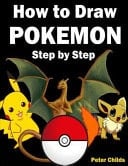 How to Draw Pokemon: How to Draw Pokemon Characters: Pokemon Drawing for Beginners How to Draw Pokemon Featuring 50+ Pokemon Characters Drawn Step by Step