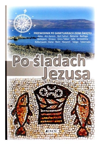 Śladami Jezusa przewodnik po sanktuariach Ziemi Świętej : Akka, Ain Karem, Beit Sahur, Betania, Betfage, Betlejem, Kafarnaum, Kana, Emaus, Jerozolima, Jafa, Góra Tabor, Nain, Nazaret, Tabga, Tyberiada