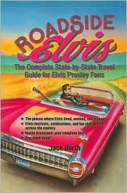 Roadside Elvis: The Complete State-by-state Travel Guide For Elvis Presley Fans