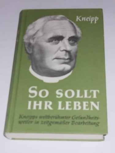So sollt ihr leben!: Winke u. Ratschläge f. Gesunde u. Kranke zu e. einfachen, vernünftigen Lebensweise u.e. naturgemässen Heilmethode (German Edition)