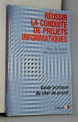 Réussir la conduite de projets informatiques guide pratique du chef de projet