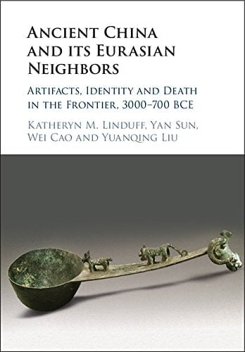 Ancient China and its Eurasian Neighbors Artifacts, Identity and Death in the Frontier, 3000–700 BCE