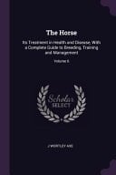 The Horse Its Treatment in Health and Disease, With a Complete Guide to Breeding, Training and Management; Volume 6