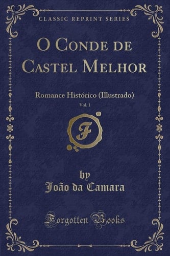 O Conde de Castel Melhor, Vol. 1 Romance Histórico (Illustrado) (Classic Reprint)