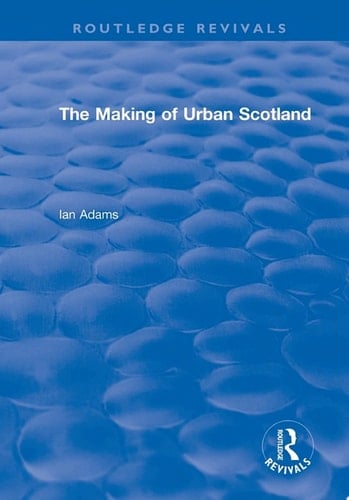 Routledge Revivals: The Making of Urban Scotland (1978)