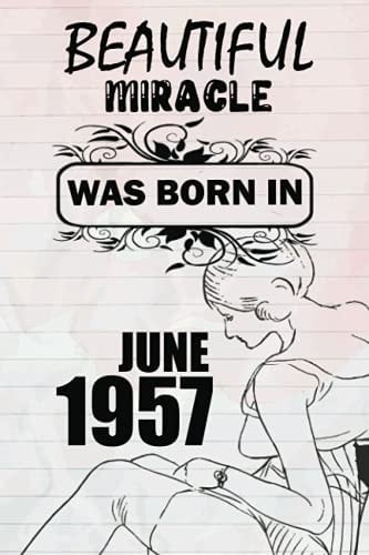 Beautiful miracle was born in JUNE 1957: This is my age, for women and girls celebrating their precious birthday, a beautiful miracle was born in JUNE 1957