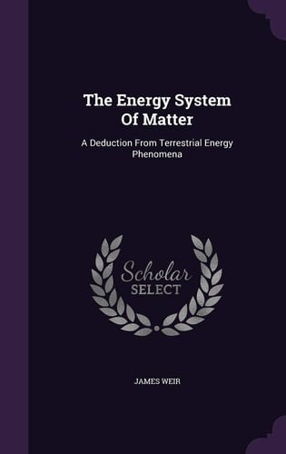 The Energy System of Matter A Deduction from Terrestrial Energy Phenomena
