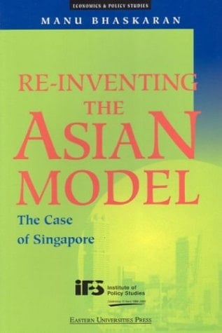 Re-Inventing the Asian Model: The Case of the Singapore (Economics & Policy Studies)