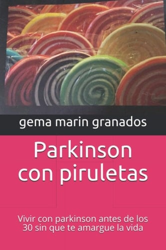 Parkinson con piruletas: Vivir con parkinson antes de los 30 sin que te amargue la vida (Spanish Edition)