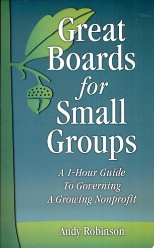 Great Boards for Small Groups A 1-hour Guide to Governing a Growing Nonprofit