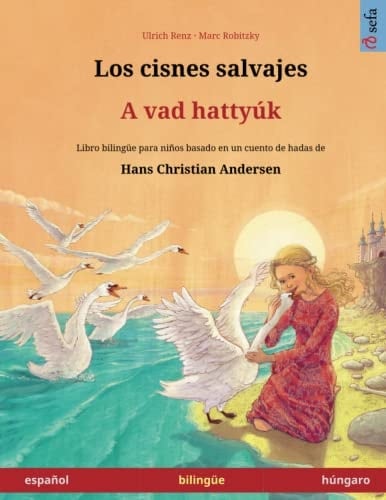 Los cisnes salvajes - A vad hattyúk. Libro bilingüe para niños adaptado de un cuento de hadas de Hans Christian Andersen (español - húngaro)