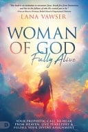 Woman of God, Fully Alive Your Prophetic Call to Hear from Heaven, Live Fearlessly, and Fulfill Your Divine Assignment