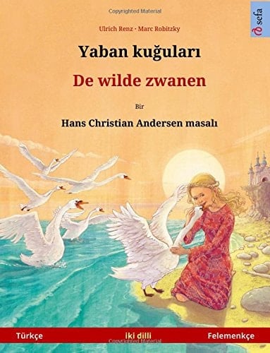Yaban Kuudhere - de Wilde Zwanen. Bilingual Children's Book Adapted from a Fairy Tale by Hans Christian Andersen (Turkish - Dutch)