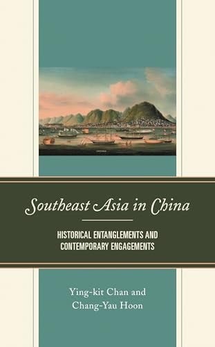Southeast Asia in China Historical Entanglements and Contemporary Engagements