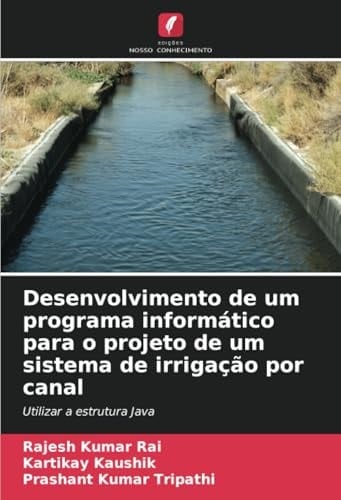 Desenvolvimento de um programa informático para o projeto de um sistema de irrigação por canal: Utilizar a estrutura Java (Portuguese Edition)