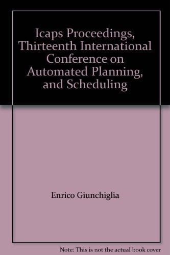 ICAPS Proceedings, Thirteenth International Conference on Automated Planning, and Scheduling