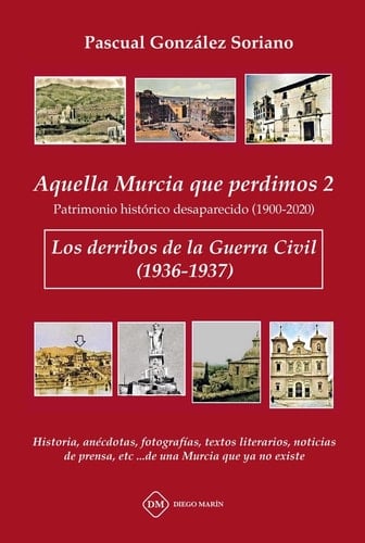 Aquella Murcia que perdimos: Los derribos de la Guerra Civil (1936-1937)