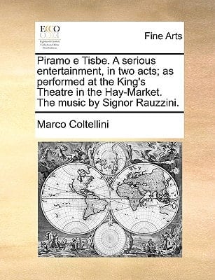 Piramo e Tisbe. A serious entertainment, in two acts; as performed at the King's Theatre in the Hay-Market. The music by Signor Rauzzini.
