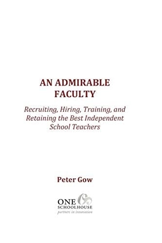 An Admirable Faculty Recruiting, Hiring, Training, and Retaining the Best Independent School Teachers