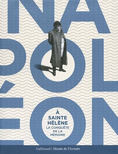 Napoléon à Sainte-Hélène la conquête de la mémoire