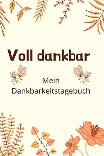Voll Dankbar Mein Dankbarkeitstagebuch // Zum Selbstausfüllen // 100 Seiten Softcover // Liebevoll Gestaltet