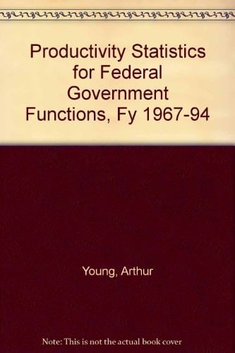 Productivity Statistics for Federal Government Functions Fiscal Years, 1967-94