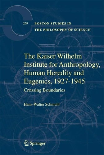 The Kaiser Wilhelm Institute for Anthropology, Human Heredity and Eugenics, 1927-1945 Crossing Boundaries