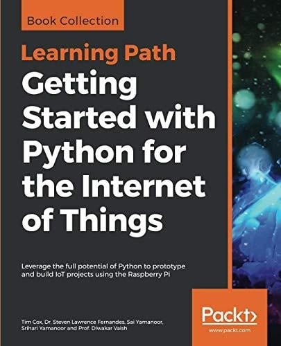 Getting Started with Python for the Internet of Things Leverage the Full Potential of Python to Prototype and Build IoT Projects Using the Raspberry Pi