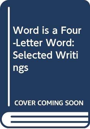 Word is a Four-letter Word Selected Writings