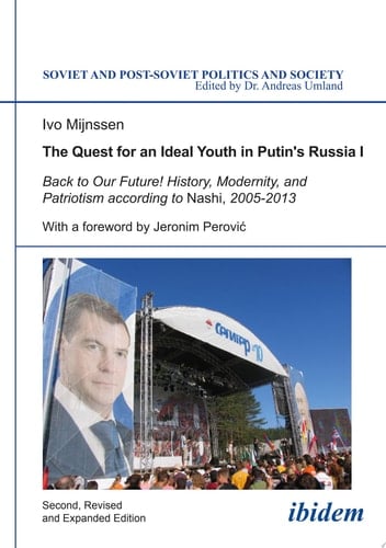 The Quest for an Ideal Youth in Putin's Russia I Back to Our Future! History, Modernity, and Patriotism according to Nashi, 2005-2013